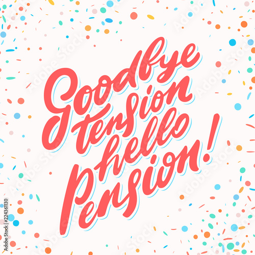 Goodbye tension hello pension. Vector lettering phrase.