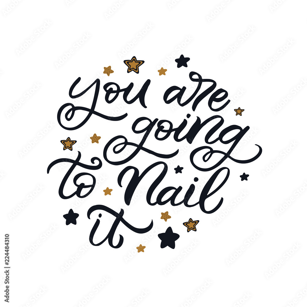 Hand drawn lettering phrase. The inscription: you are going to nail it. Perfect design for greeting cards, posters, T-shirts, banners, print invitations.
