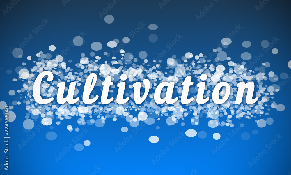 Cultivation - white text written on blue bokeh effect background Cultivation - white text written on blue bokeh effect background