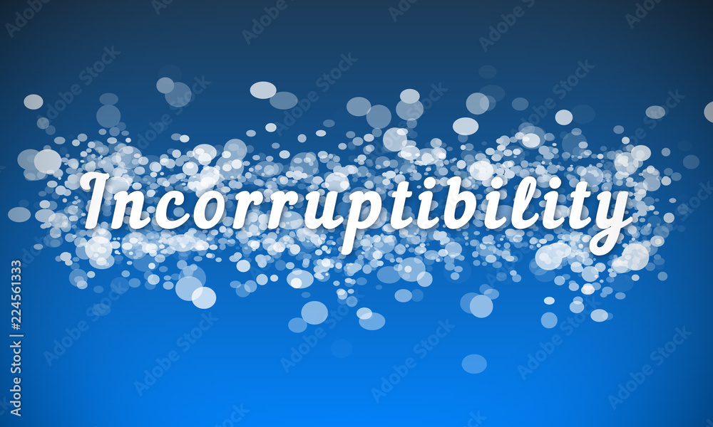 Incorruptibility - white text written on blue bokeh effect background Incorruptibility - white text written on blue bokeh effect background