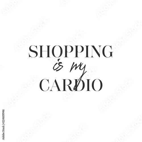 Fashion modern hand-drawing inscription: "Shopping is my cardio", of black ink on a white background. It can be used for shopping bag design, phone case, poster, t-shirt, mug etc. Vector Image.