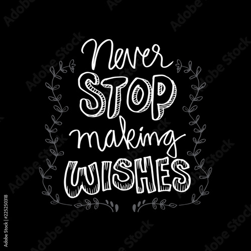 Never stop making wishes. Motivational quote.