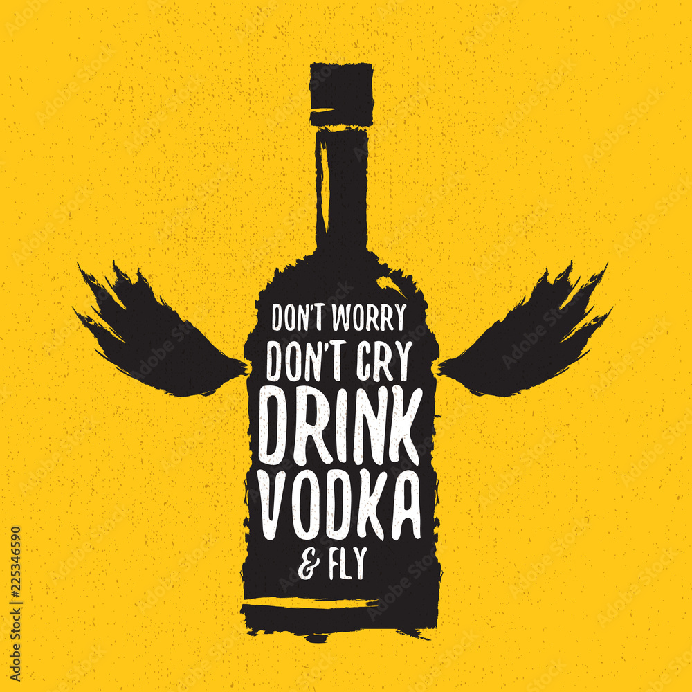 dont worry dont cry drink VODKA and fly slogan. Funny quotes about vodka with glass bottle for print on tee or poster. Stock Vector | Adobe Stock dont worry dont cry drink VODKA and fly slogan. Funny quotes about vodka with glass bottle for print on tee or poster. Stock Vector | Adobe Stock
