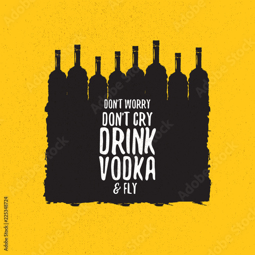 dont worry dont cry drink VODKA and fly slogan. Funny quotes about vodka with glass bottle for print on tee or poster.