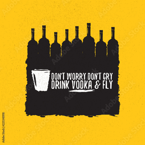 dont worry dont cry drink VODKA and fly slogan. Funny quotes about vodka with glass bottle for print on tee or poster.