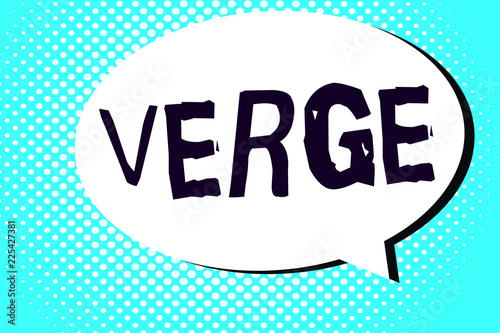 Word writing text Verge. Business concept for extreme limit beyond which something specified will happen Edge.