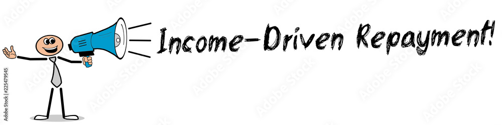 Income-Driven Repayment! Income-Driven Repayment!