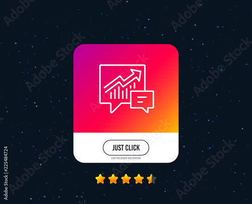 Chart line icon. Report graph or Sales growth sign in speech bubble. Analysis and Statistics data symbol. Web or internet line icon design. Rating stars. Just click button. Vector