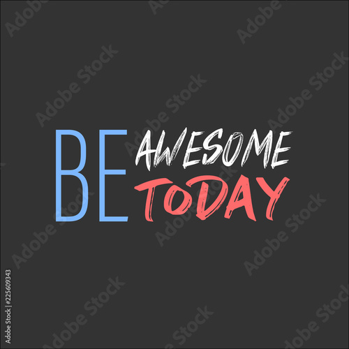 Be Awesome Today. Inspiration and motivation Quote