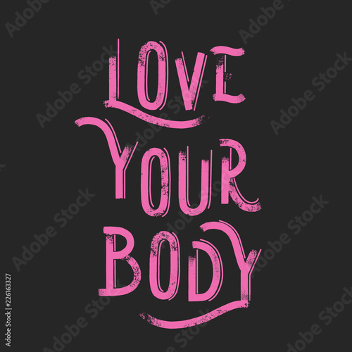 Love your body - Hand drawn grunge lettering vector for print, textile, decor, poster, card.