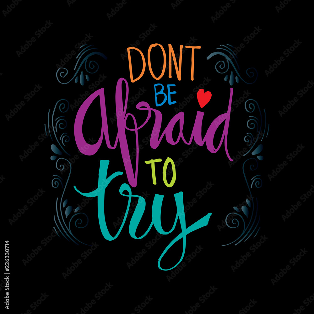 Don't be afraid to try. Motivational quote.
