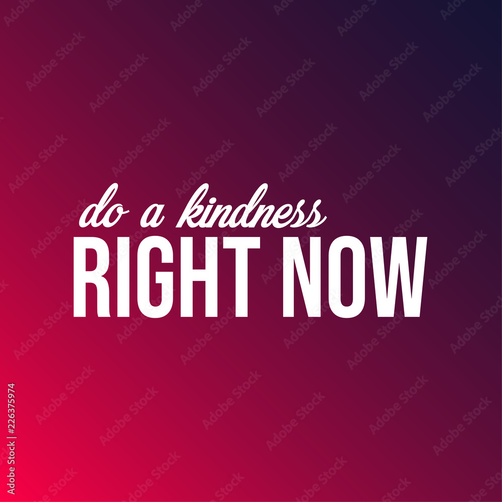 Do a kindness right now. Inspirational and motivation quote