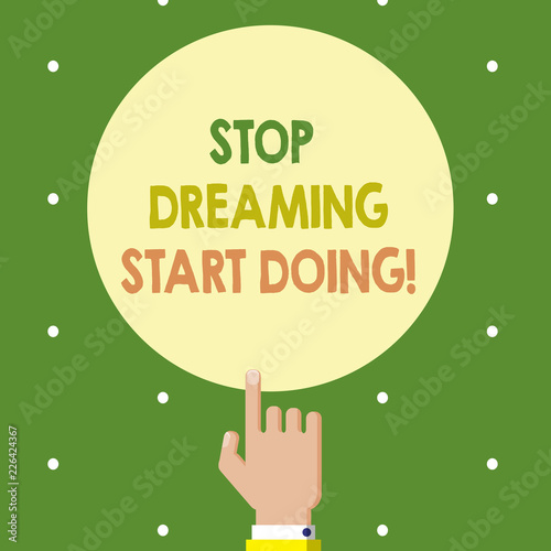 Text sign showing Stop Dreaming Start Doing. Conceptual photo Put your dreams into action Materialize it.