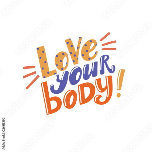 Love your body - positive inspirational quote, hand-drawn lettering, vector illustration isolated in white background. Love your body poster, banner lettering design, self acceptance concept