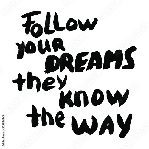 Follow your dreams they know the way