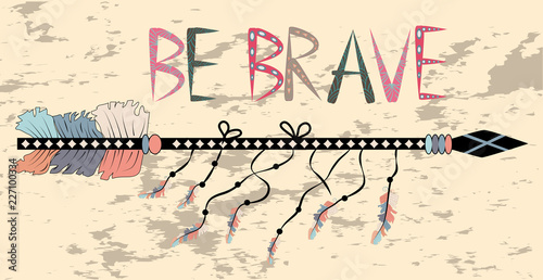 Be brave. Inspirational quote. Modern calligraphy phrase with hand drawn arrows. Lettering in boho style
