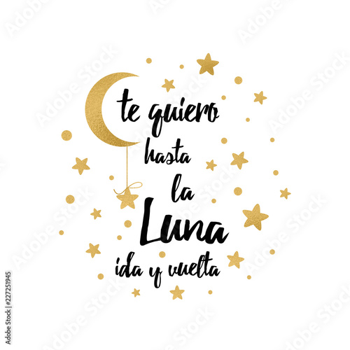 I love you to the moon and back. Latino inspirational quote for your design with gold stars Text in Spanish