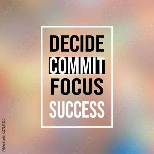 decide commit focus success. Inspirational and motivation quote