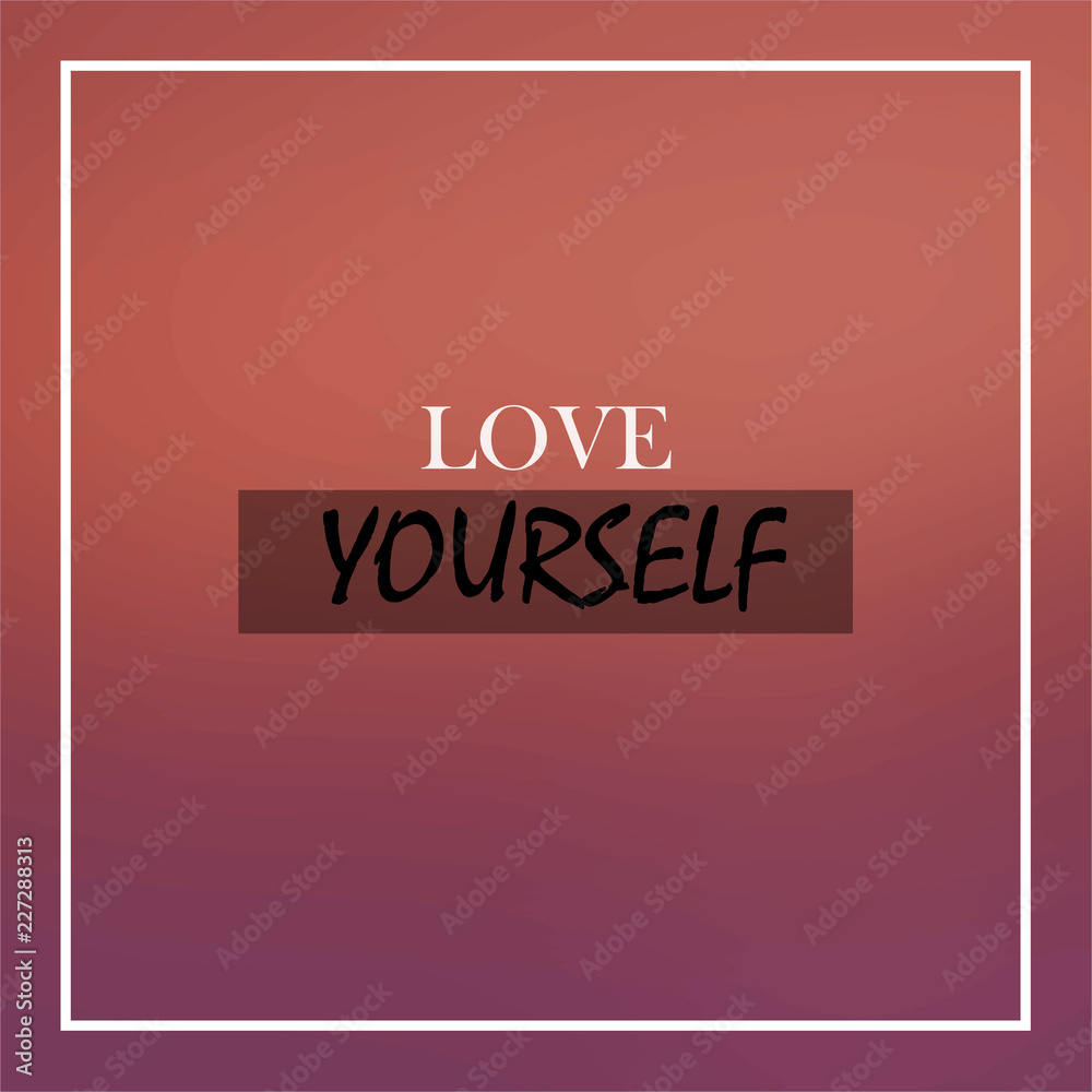 love yourself. Inspiration and motivation quote
