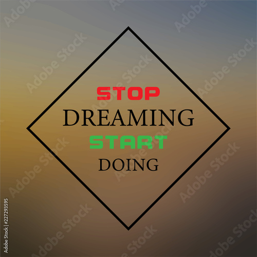 stop dreaming, start doing. Inspiration and motivation quote