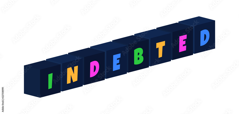 Indebted - multi-colored text written on isolated 3d boxes on white background Indebted - multi-colored text written on isolated 3d boxes on white background
