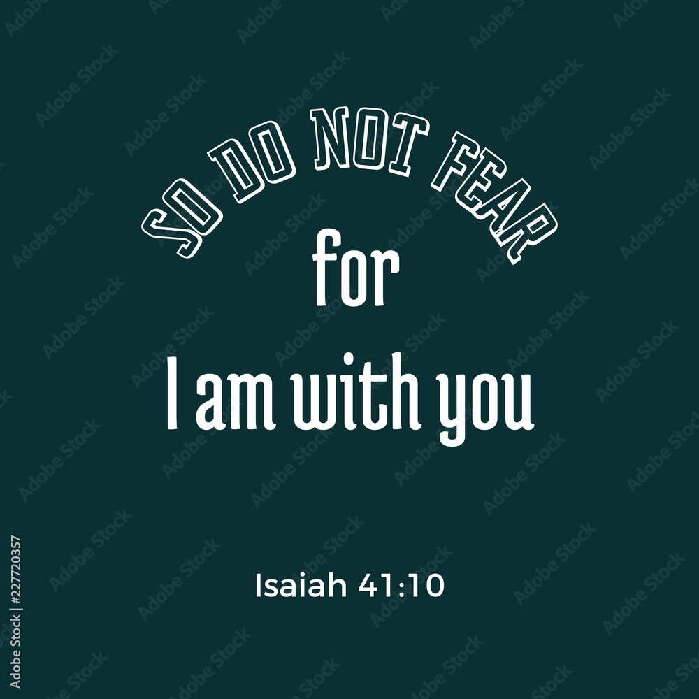 biblical phrase from Isaiah prophet, so do not fear, for i am with you ...