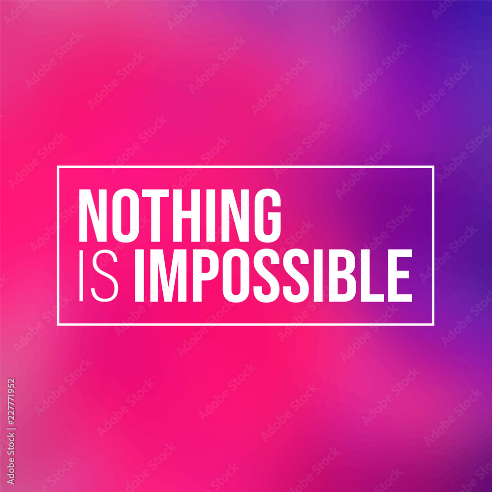 Nothing is impossible. Inspiration and motivation quote Nothing is impossible. Inspiration and motivation quote