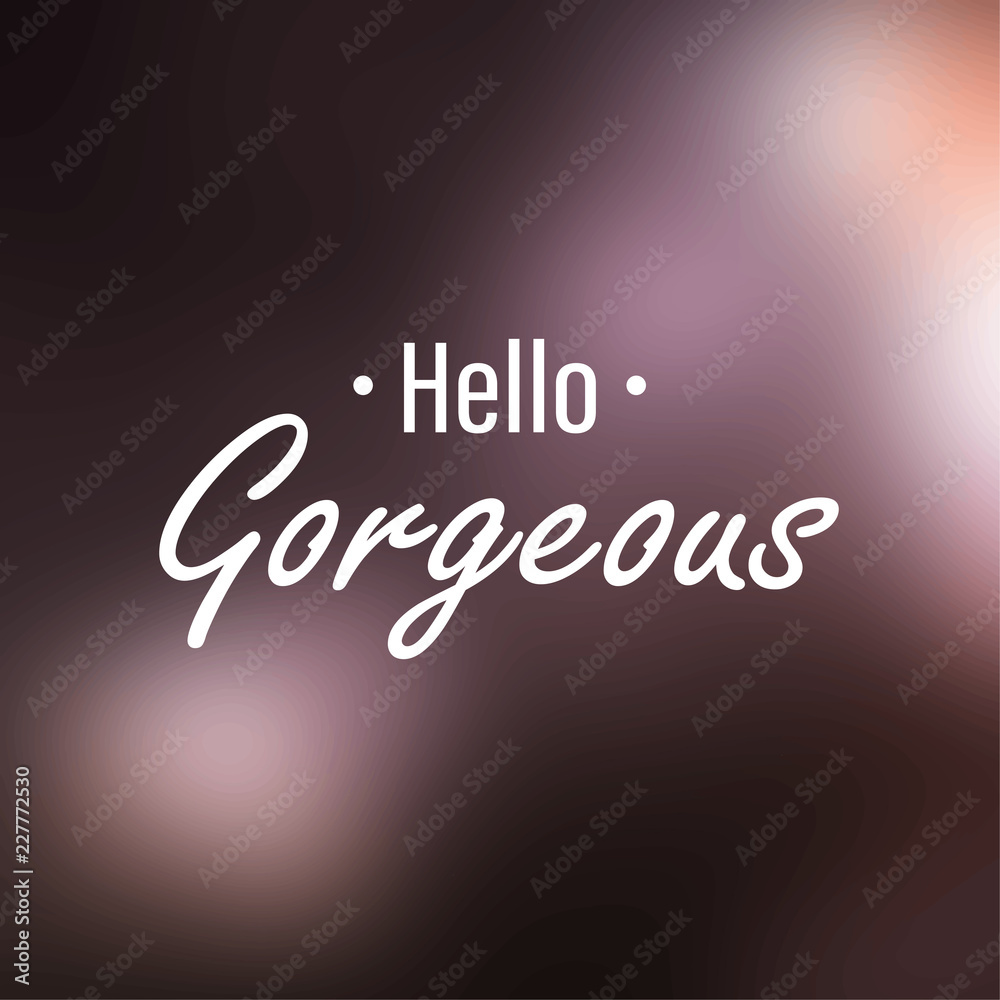 Hello gorgeous. Inspiration and motivation quote