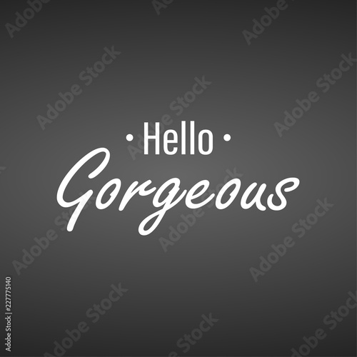 Hello gorgeous. Inspiration and motivation quote