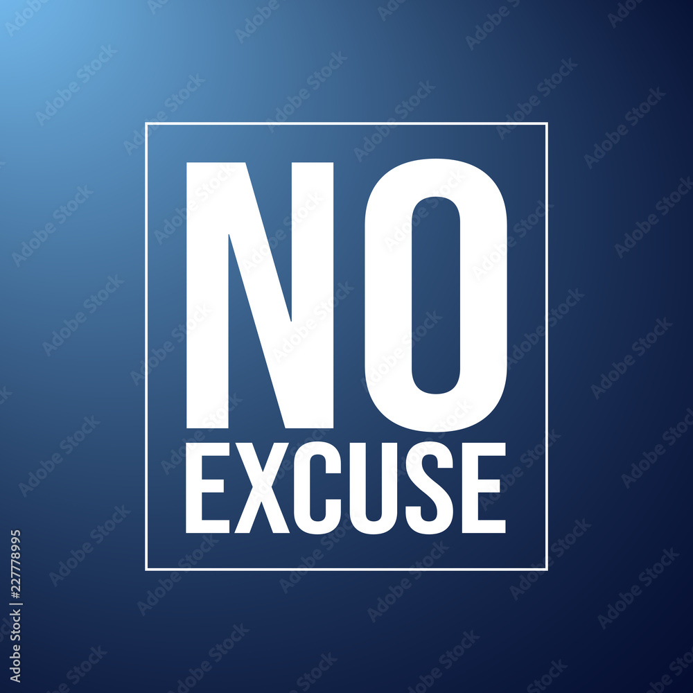 no excuse. Inspiration and motivation quote no excuse. Inspiration and motivation quote