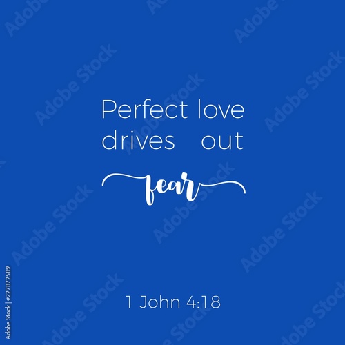 Biblical phrase from 1 john, perfect love drives out fear