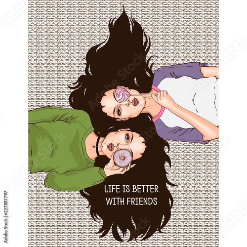 Illustration with the slogan: life is better with friends. Two girlfriends lie nearby, holding a donut and a lollipop. Hand drawn sketch. Vector illustration.