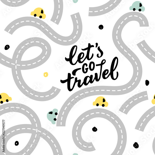 Seamless pattern with roads, and hand drawn lettering phrase let's go travel for print, wallpaper, textile.