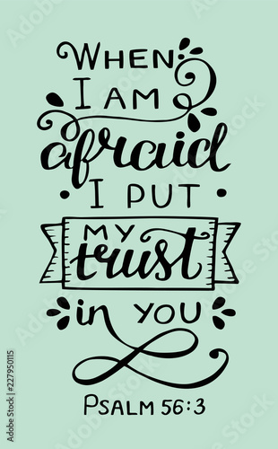 Hand lettering with bible verse When I am afraid, put my trust in you. Psalm