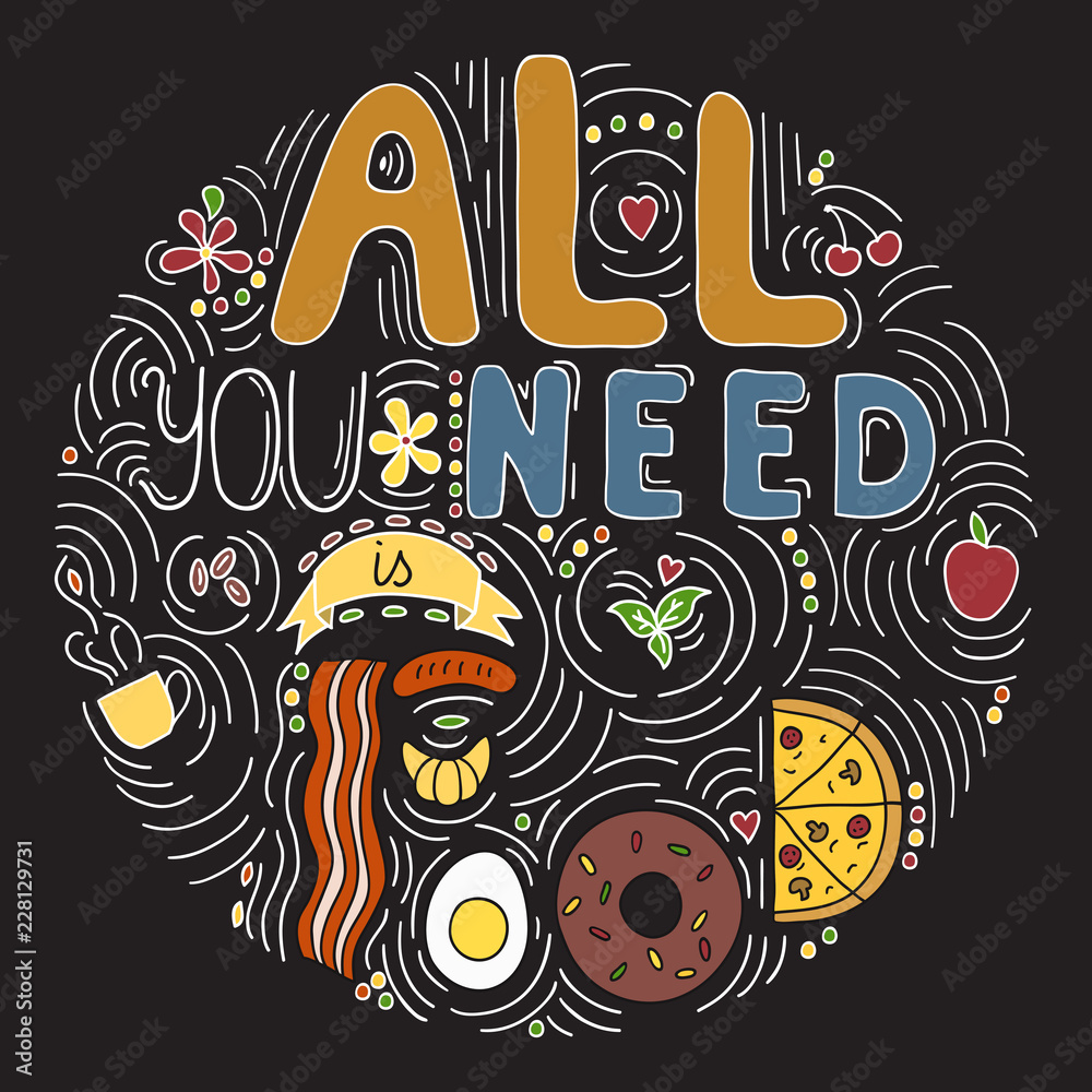 All you need is food – phrase written in the shape of a circle. Hand drawn doodle illustration for prints, cards, posters or restaurants