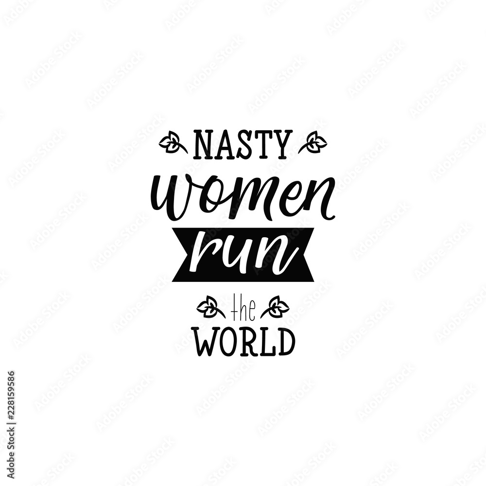 Nasty women run the world. Lettering. calligraphy vector illustration.