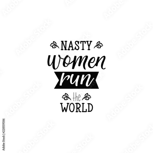 Nasty women run the world. Lettering. calligraphy vector illustration.
