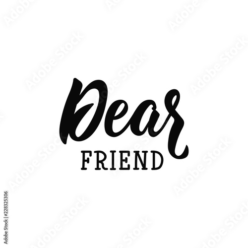 Dear friend. Lettering. Modern calligraphy vector illustration.