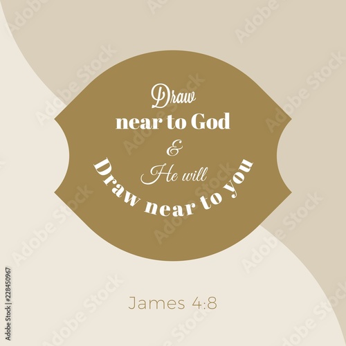 Biblical phrase from james gospel, draw near to god and he will draw near to you