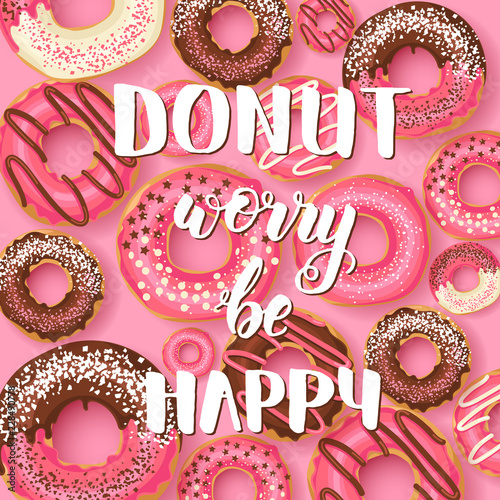 Sweet background with pink glazed donuts with chocolate and powder and and motivational quote "Donut worry be happy". Food design. 