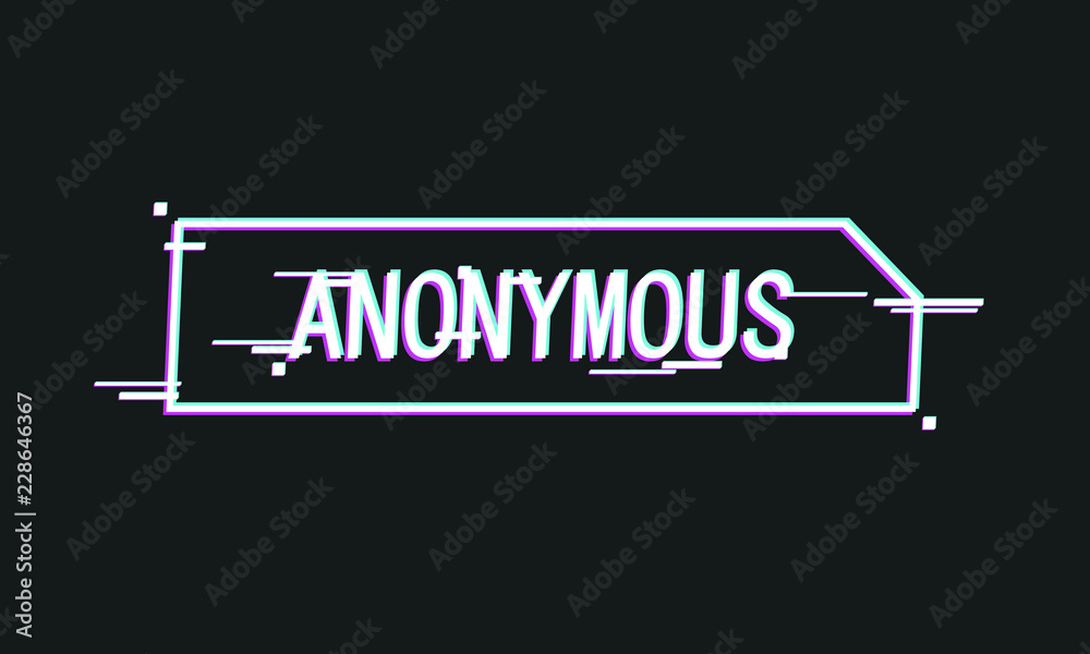 Dark vector Anonymous text illustration with glitch effect and damaged text on black background.