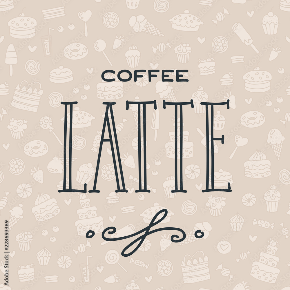 Coffee latte. Handwritten lettering on brown seamless background of sweets. Can be used for menu, logo or flyer. Vector 8 EPS.