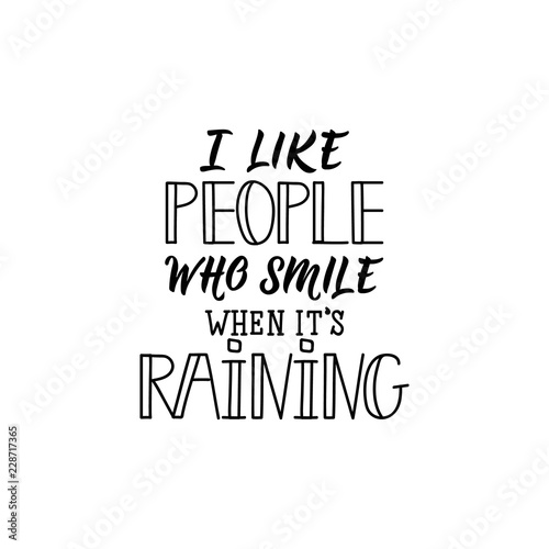 I like people who smile when its raining. I like people who smile when it is raining