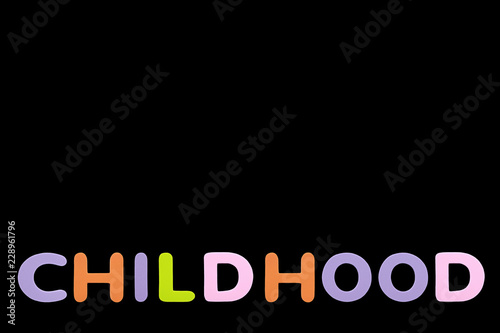 Alphabet sponge rubber of text "CHILDHOOD" isolated over black background with copy space.
