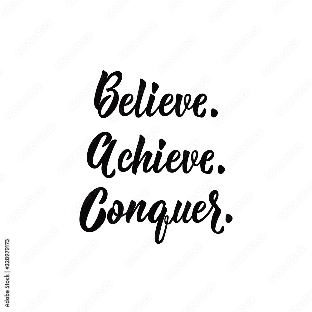 Believe. Achieve. Conquer. Lettering. calligraphy vector illustration. Believe. Achieve. Conquer. Lettering. calligraphy vector illustration.