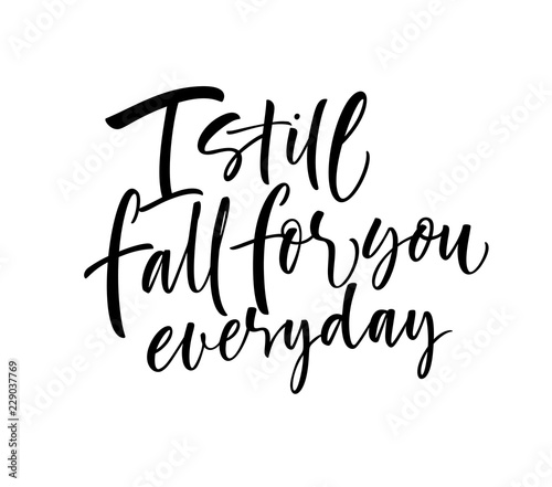 I still fall for you everyday card. Hand drawn brush style modern calligraphy. Vector illustration of handwritten lettering. 
