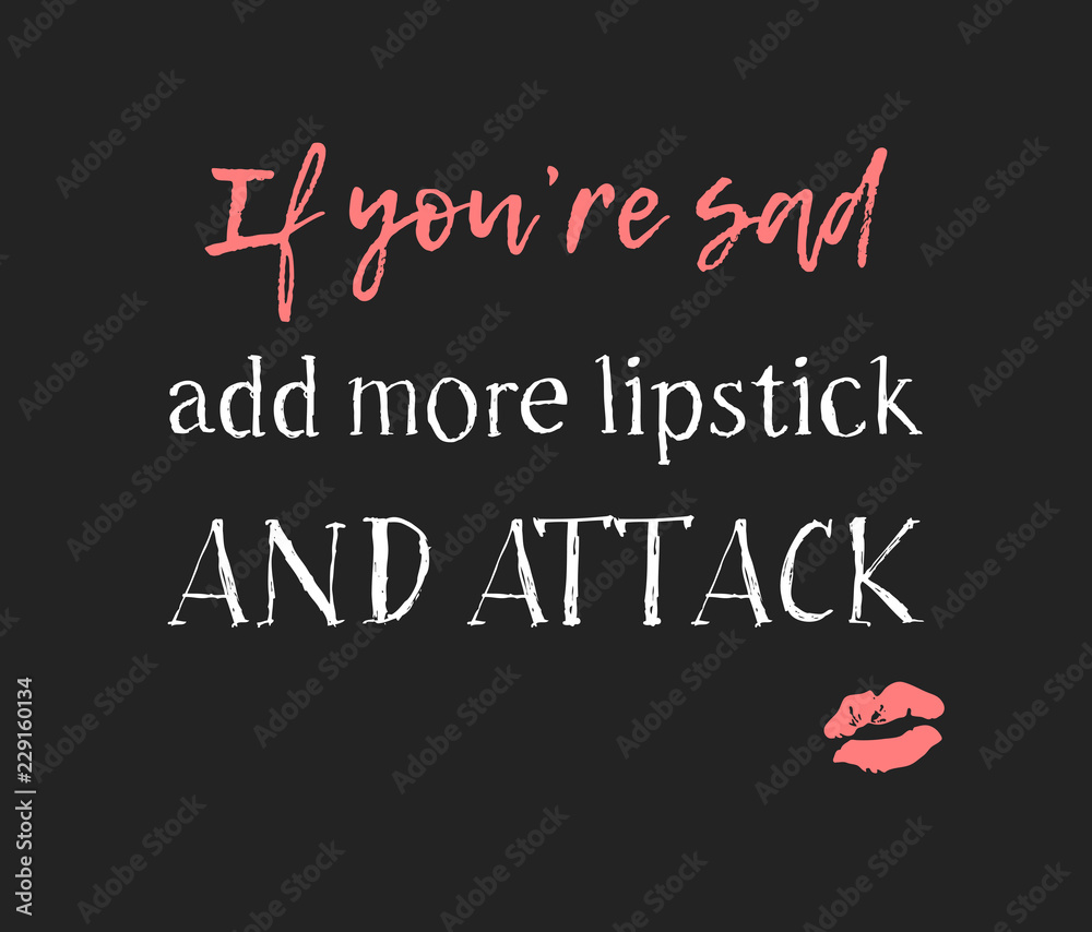 Obraz premium Hand drawn illustration fashion quote. Creative ink art work. Actual vector makeup drawing and text about beauty, IF YOU ARE SAD, ADD MORE LIPSTICK AND ATTACK