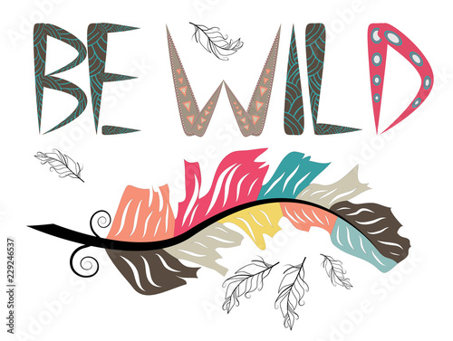 Be wild. Inscription with feathers in American, Indian tribal style, motivating phrase