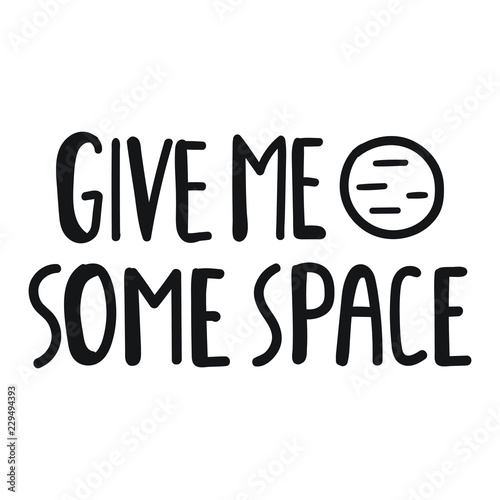 Give me some space. Funny quote. Hand drawn vector lettering illustration for postcard, t shirt, print, stickers, posters design.