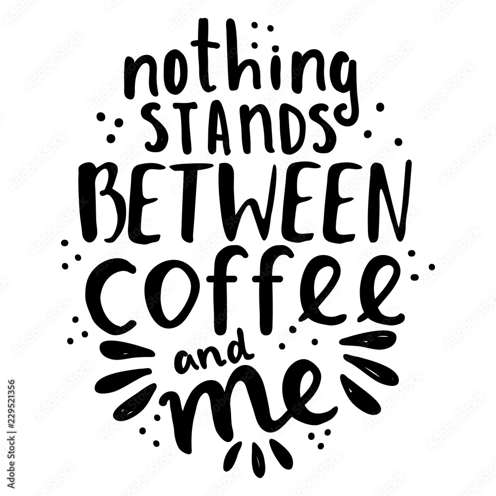 Fototapeta premium Hand lettering quote aboute coffee drawn by hand. Nothing stands between coffee and me phrase